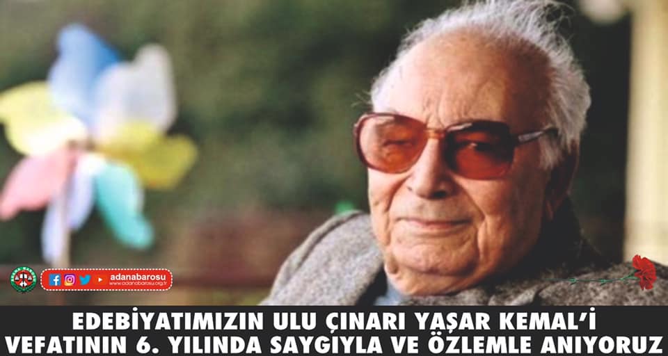 EDEBİYATIMIZIN ULU ÇINARI YAŞAR KEMAL’İ VEFATININ 6. YILINDA SAYGIYLA VE ÖZLEMLE ANIYORUZ