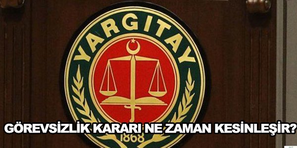 Görevsizlik kararı ne zaman kesinleşir?