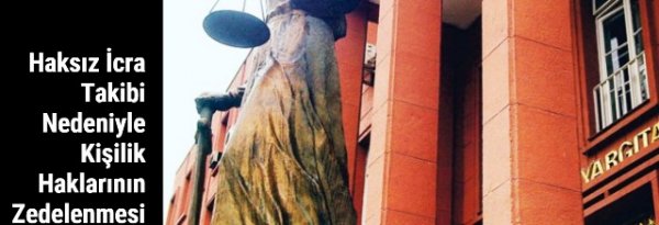 Haksız İcra Takibi Nedeniyle Kişilik Haklarının Zedelenmesi
