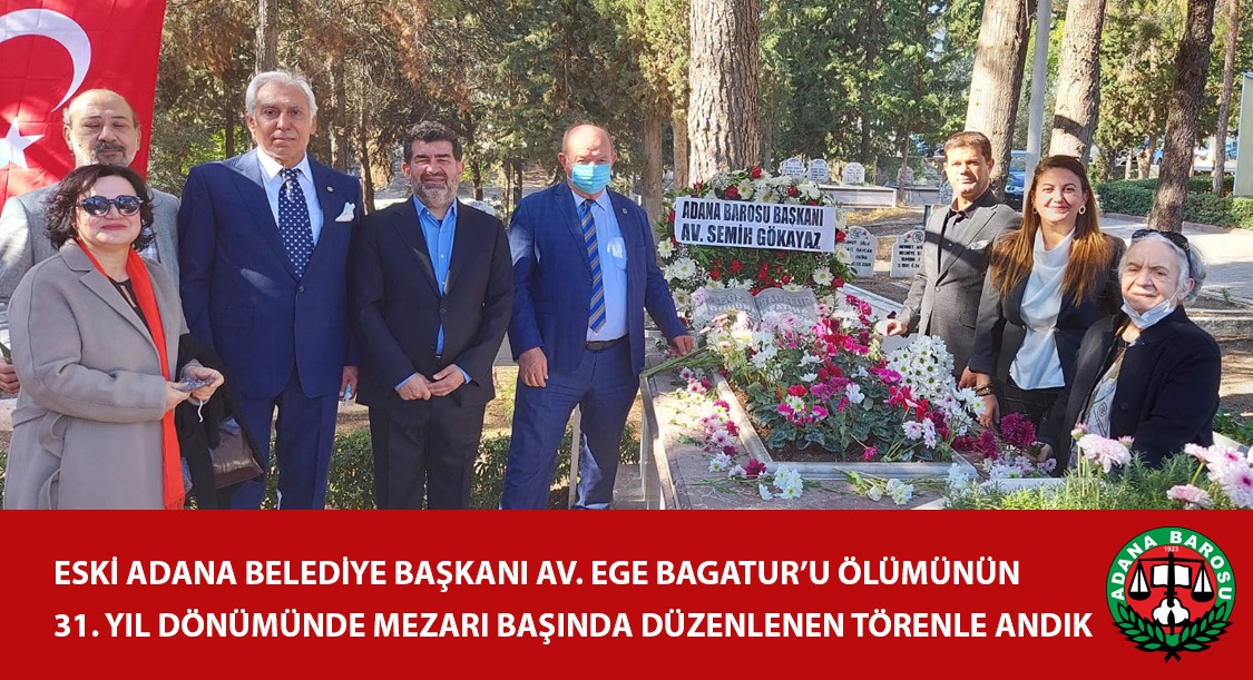 ESKİ ADANA BELEDİYE BAŞKANI AV. EGE BAGATUR’U ÖLÜMÜNÜN 31. YIL DÖNÜMÜNDE MEZARI BAŞINDA ANDIK