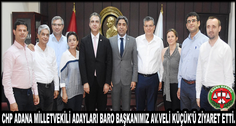 CHP ADANA MİLLETVEKİLİ ADAYLARI BARO BAŞKANIMIZ AV.VELİ KÜÇÜK'Ü ZİYARET ETTİ. 